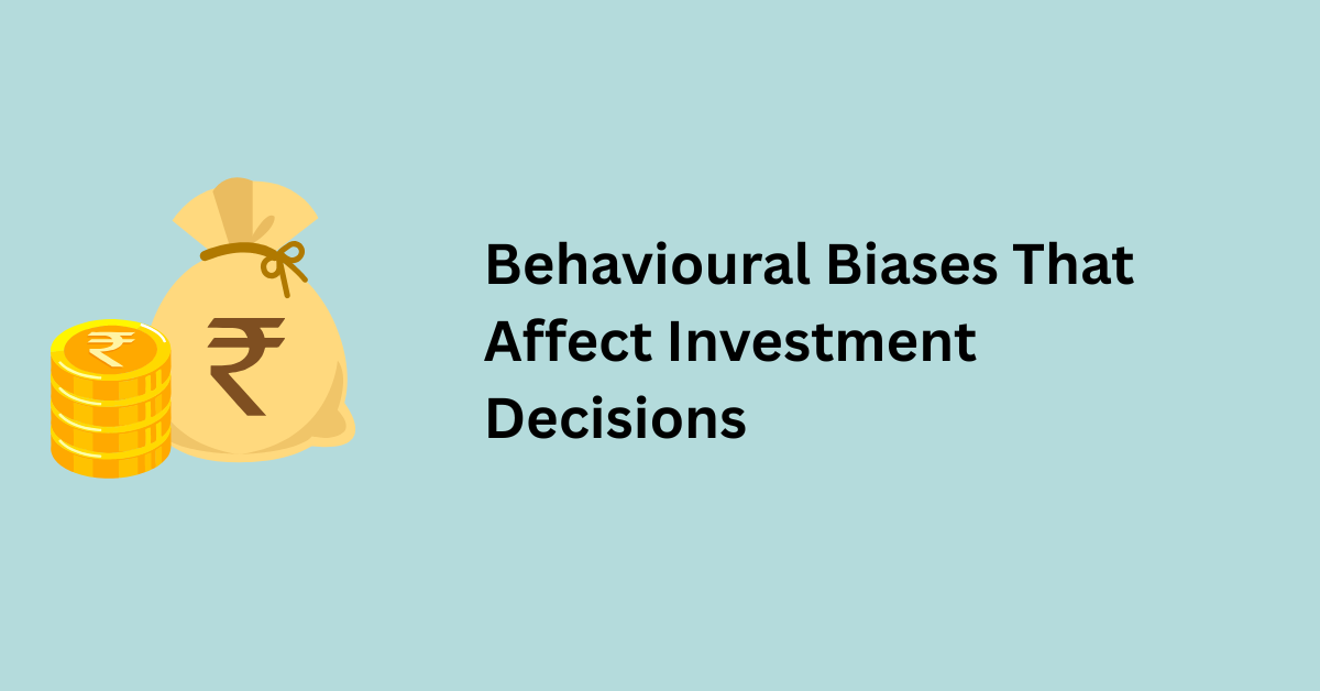 Behavioural Biases That Affect Investment Decisions